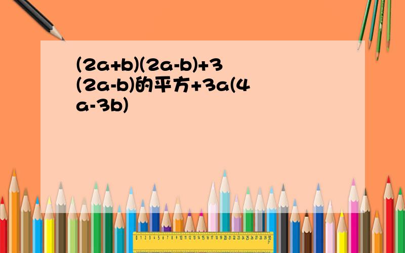 (2a+b)(2a-b)+3(2a-b)的平方+3a(4a-3b)