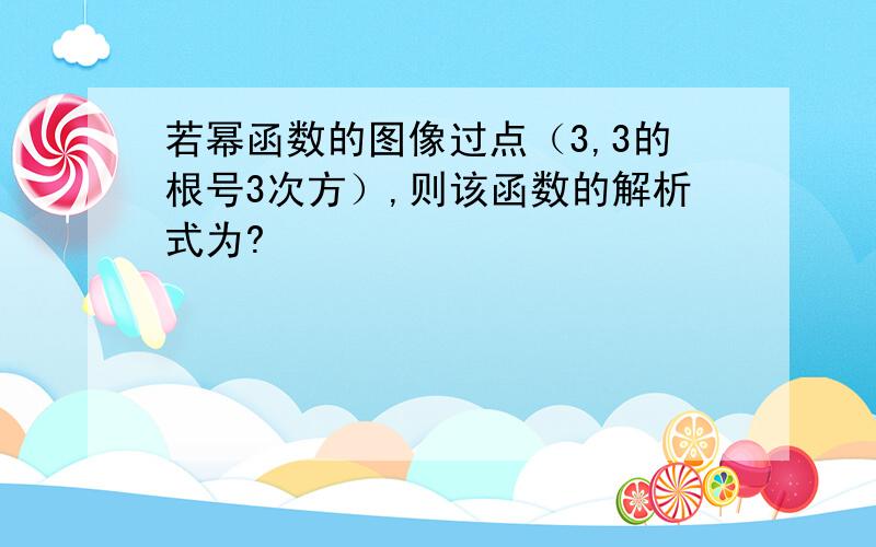 若幂函数的图像过点（3,3的根号3次方）,则该函数的解析式为?