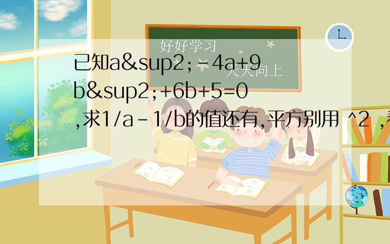 已知a²-4a+9b²+6b+5=0,求1/a-1/b的值还有,平方别用 ^2 ,看不懂%……谢啦……