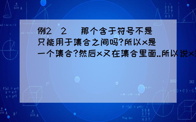 例2(2) 那个含于符号不是只能用于集合之间吗?所以x是一个集合?然后x又在集合里面..所以说x是集合里的集合?这怎么判断关系啊求解~是不是题目出错了..