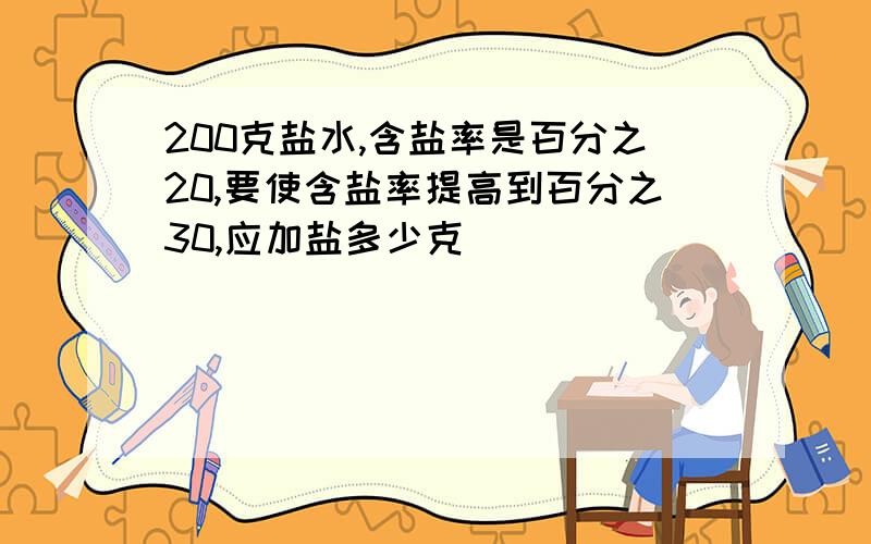 200克盐水,含盐率是百分之20,要使含盐率提高到百分之30,应加盐多少克