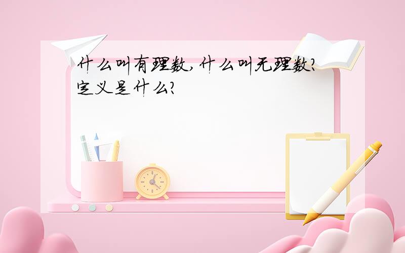 什么叫有理数,什么叫无理数?定义是什么?