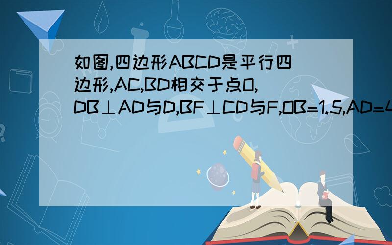如图,四边形ABCD是平行四边形,AC,BD相交于点O,DB⊥AD与D,BF⊥CD与F,OB=1.5,AD=4,求DC及BF的长.