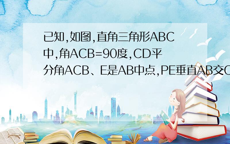 已知,如图,直角三角形ABC中,角ACB=90度,CD平分角ACB、E是AB中点,PE垂直AB交CD延长线于P,证明角PBC加角CAB等于180度.