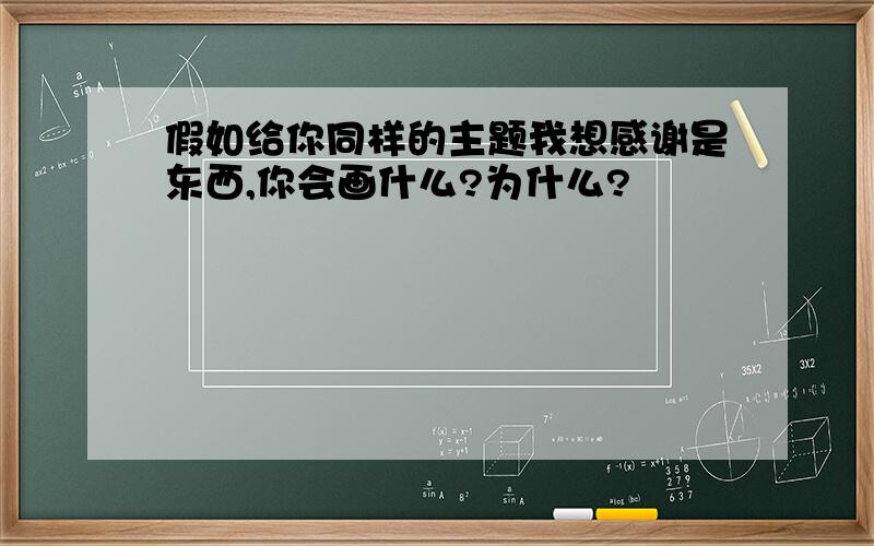 假如给你同样的主题我想感谢是东西,你会画什么?为什么?