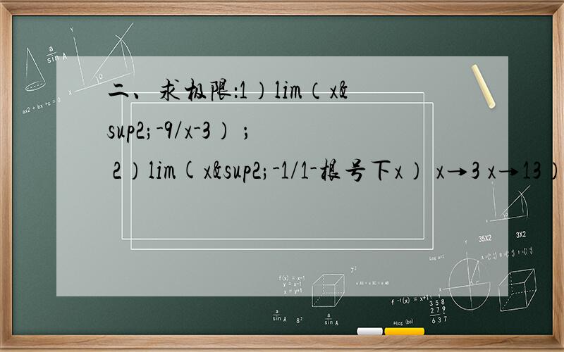 二、求极限：1）lim（x²-9/x-3） ； 2）lim(x²-1/1-根号下x） x→3 x→13）lim(x²-1/x-1) 4）lim(sin4x/tan5x) 5）lim(1+2/x)3x平方 x→2 x→0 x→06）lim[ln(1+2x)/3x]x→0