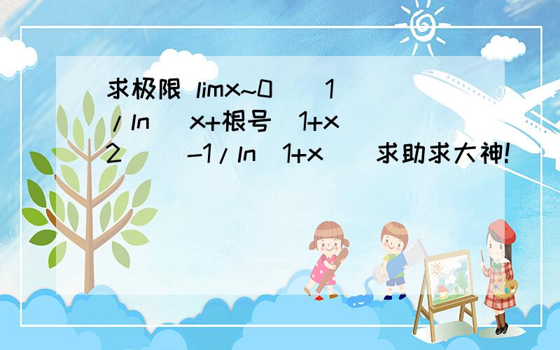 求极限 limx~0 ( 1/ln( x+根号（1+x^2)) -1/ln(1+x))求助求大神!