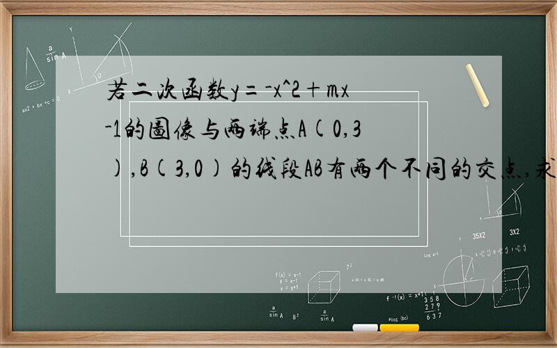 若二次函数y=-x^2+mx-1的图像与两端点A(0,3),B(3,0)的线段AB有两个不同的交点,求m取值范围