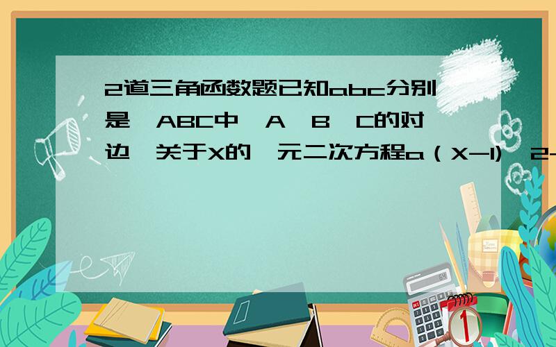 2道三角函数题已知abc分别是△ABC中∠A∠B∠C的对边,关于X的一元二次方程a（X-1)^2+2bX+c（1+X)^2=0有两个相等的实数根,且3c=a+3b（1）判断三角形ABC的形状（2）求sinA+sinB的值如图所示在直角坐标系