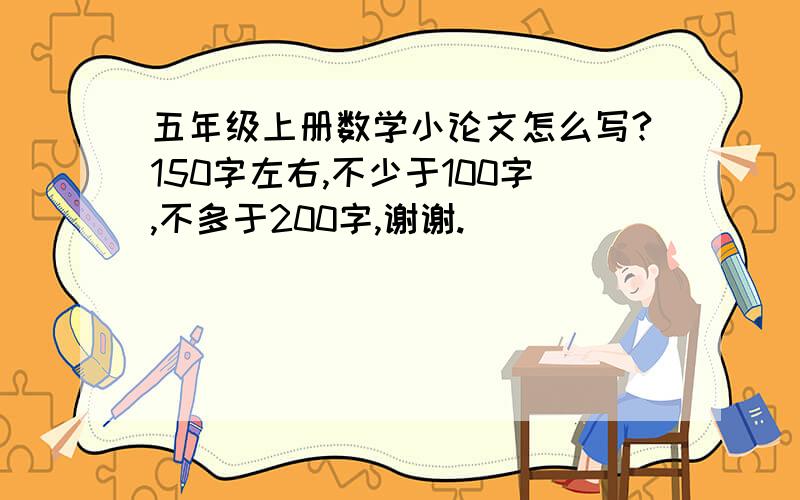 五年级上册数学小论文怎么写?150字左右,不少于100字,不多于200字,谢谢.