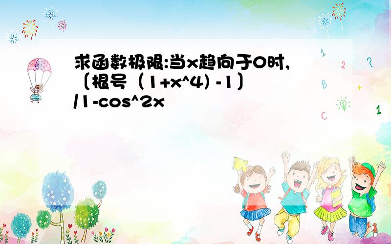 求函数极限:当x趋向于0时,〔根号（1+x^4) -1〕/1-cos^2x