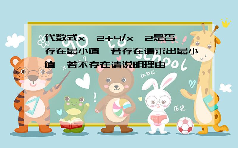 代数式x^2+4/x^2是否存在最小值,若存在请求出最小值,若不存在请说明理由