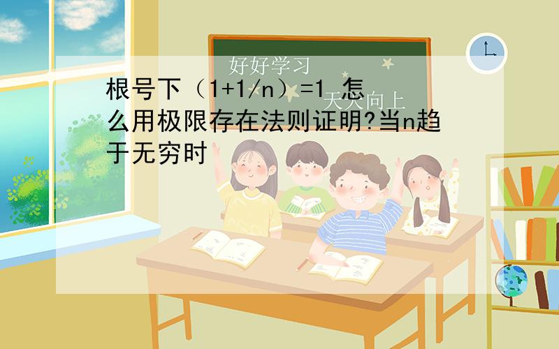 根号下（1+1/n）=1 怎么用极限存在法则证明?当n趋于无穷时