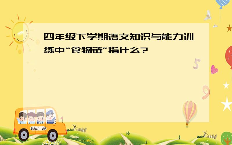 四年级下学期语文知识与能力训练中“食物链”指什么?