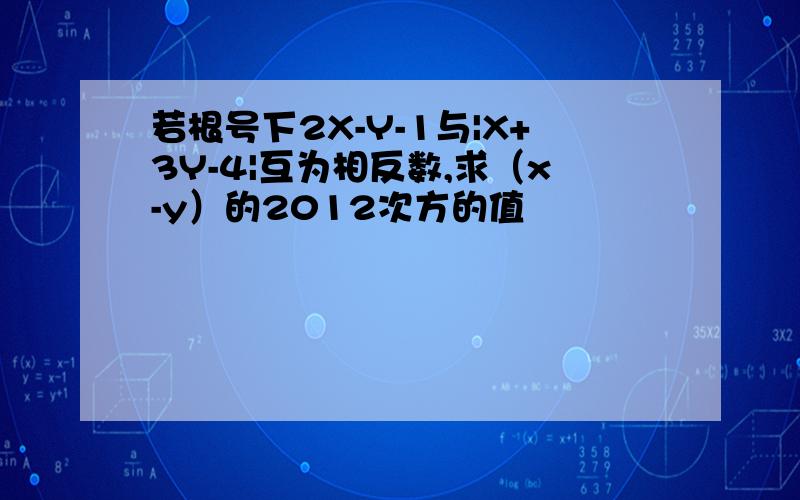 若根号下2X-Y-1与|X+3Y-4|互为相反数,求（x-y）的2012次方的值