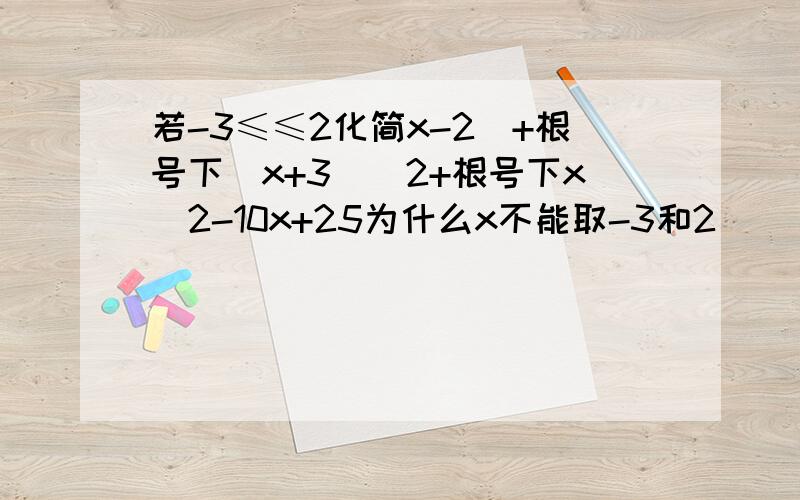 若-3≤≤2化简x-2|+根号下（x+3）^2+根号下x^2-10x+25为什么x不能取-3和2