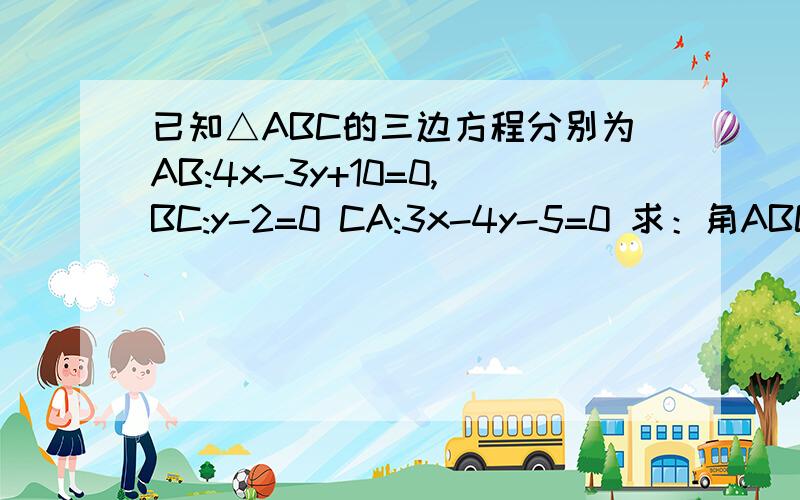 已知△ABC的三边方程分别为AB:4x-3y+10=0,BC:y-2=0 CA:3x-4y-5=0 求：角ABC的内角平分线所在直线的方程