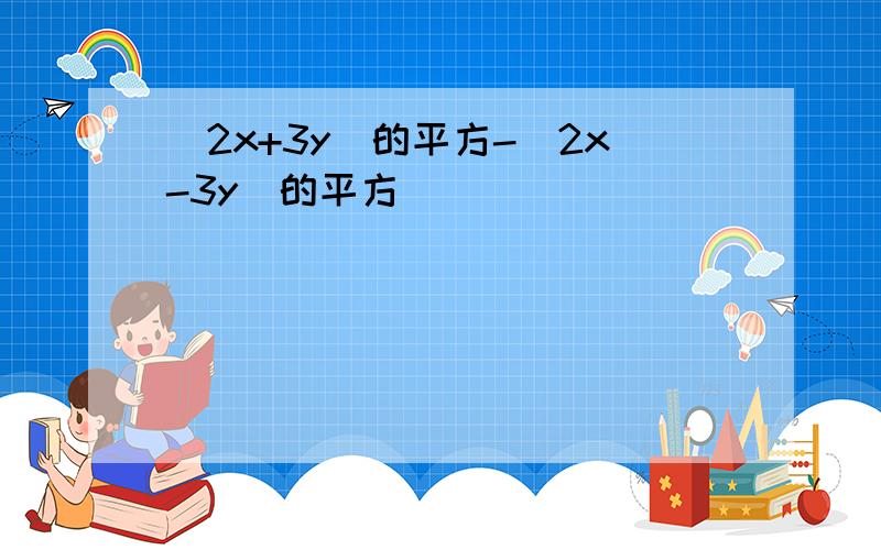 （2x+3y）的平方-（2x-3y）的平方