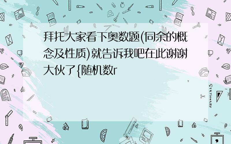 拜托大家看下奥数题(同余的概念及性质)就告诉我吧在此谢谢大伙了{随机数r