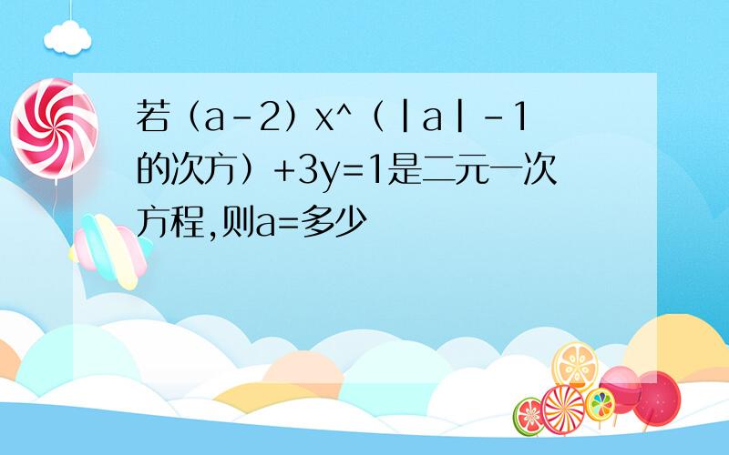 若（a-2）x^（|a|-1的次方）+3y=1是二元一次方程,则a=多少