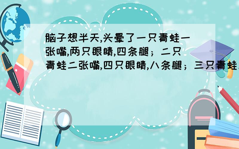 脑子想半天,头晕了一只青蛙一张嘴,两只眼睛,四条腿；二只青蛙二张嘴,四只眼睛,八条腿；三只青蛙三张嘴,六只眼睛,十二条腿；……………………你能从儿歌中找出几个正比例的关系吗?请