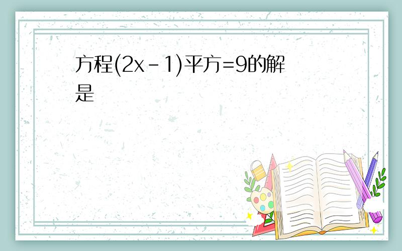 方程(2x-1)平方=9的解是