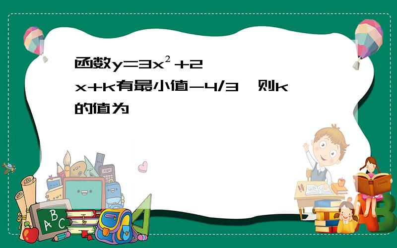 函数y=3x²+2x+k有最小值-4/3,则k的值为