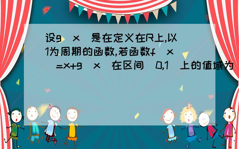 设g（x）是在定义在R上,以1为周期的函数,若函数f（x）=x+g（x）在区间［0,1］上的值域为［-2,5］则f（x）在区间［0,3］上的值域?要详解,答案我有可是就是看不懂!