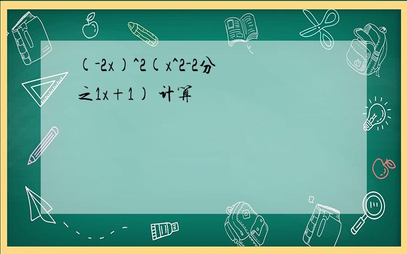 (-2x)^2(x^2-2分之1x+1) 计算