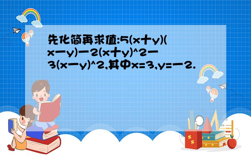 先化简再求值:5(x十y)(x一y)一2(x十y)^2一3(x一y)^2,其中x=3,y=一2.
