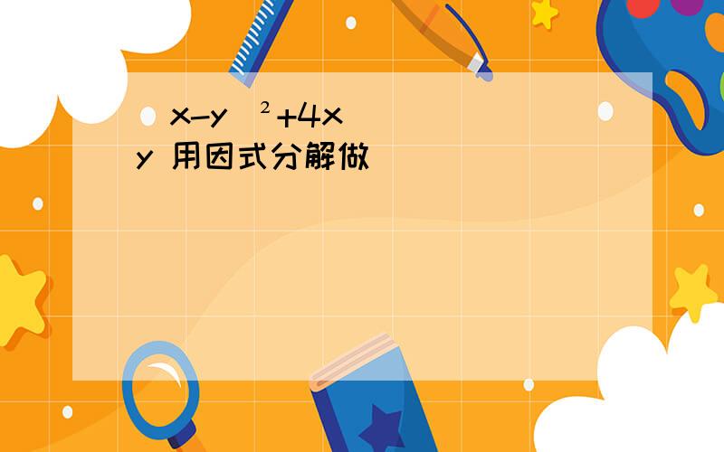 （x-y）²+4xy 用因式分解做