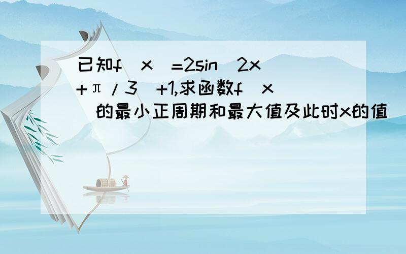 已知f(x)=2sin(2x+π/3)+1,求函数f(x)的最小正周期和最大值及此时x的值