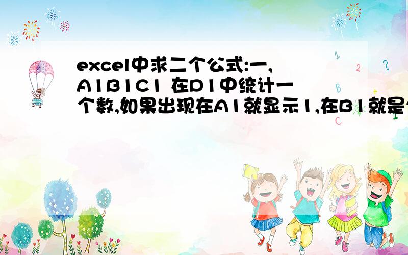 excel中求二个公式:一,A1B1C1 在D1中统计一个数,如果出现在A1就显示1,在B1就是2,C1就是3 .另外还有二个公式:在D1中统计A1B1C1中任意有二个单元格出现大(56789)就是好,否则就是不好在D1中统计A1B1C1中