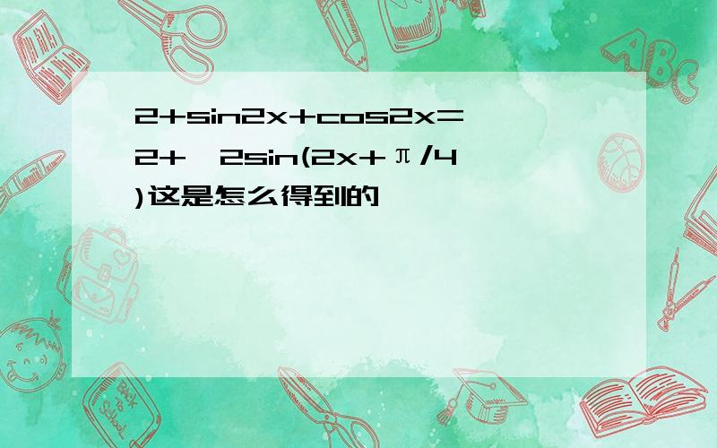 2+sin2x+cos2x=2+√2sin(2x+π/4)这是怎么得到的