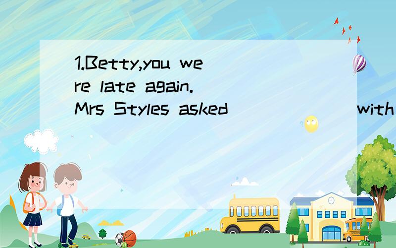 1.Betty,you were late again.Mrs Styles asked ______ with you.A.what wrong was B.what happening C.what the matter was D.what's the matter.2.For May Day,Lingling and Sally are ______ visit Wulingyuan(武陵源）.A.plan to B.making plans to C.planning