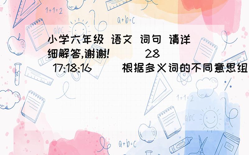 小学六年级 语文 词句 请详细解答,谢谢!    (28 17:18:16)   根据多义词的不同意思组词长    1.生,发育(     组词  )       