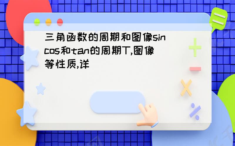 三角函数的周期和图像sin cos和tan的周期T,图像等性质,详