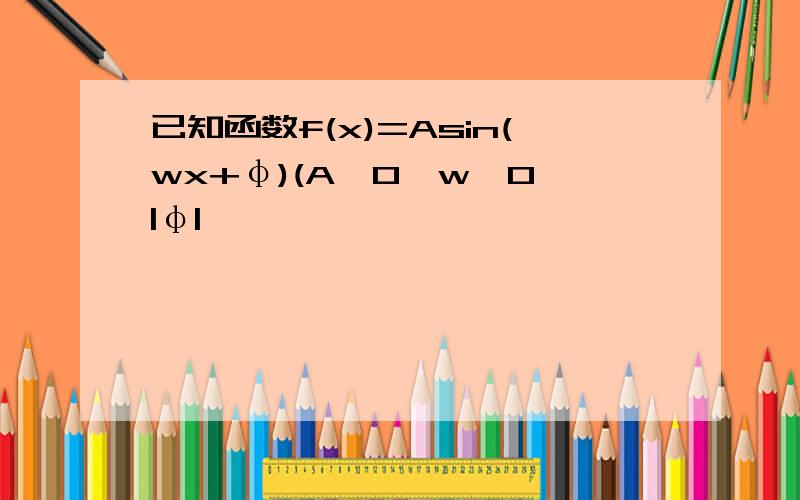 已知函数f(x)=Asin(wx+φ)(A>0,w>0,|φ|