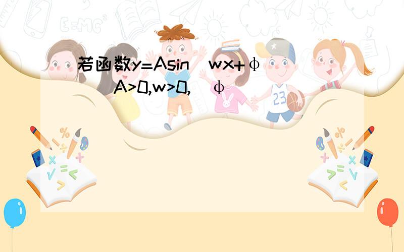 若函数y=Asin(wx+φ)(A>0,w>0,|φ|