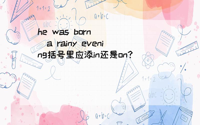 he was born （ ）a rainy evening括号里应添in还是on?