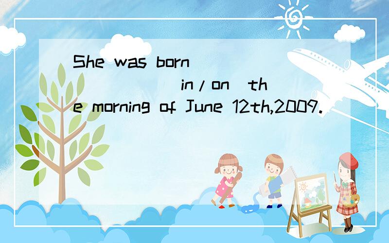 She was born_______(in/on)the morning of June 12th,2009.