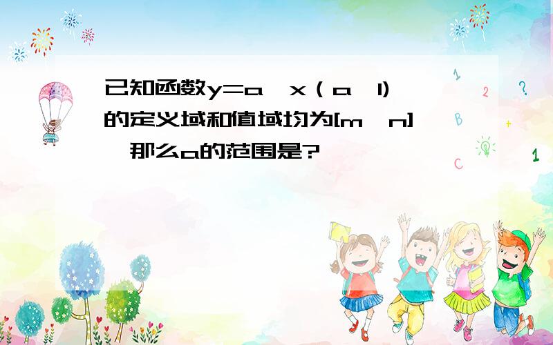 已知函数y=a^x（a>1)的定义域和值域均为[m,n],那么a的范围是?