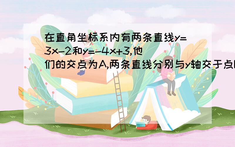 在直角坐标系内有两条直线y=3x-2和y=-4x+3,他们的交点为A,两条直线分别与y轴交于点B,C.（1）用图像法解方程组{3x-y=2和4x+y=3(2) 求三角形ABC的面积