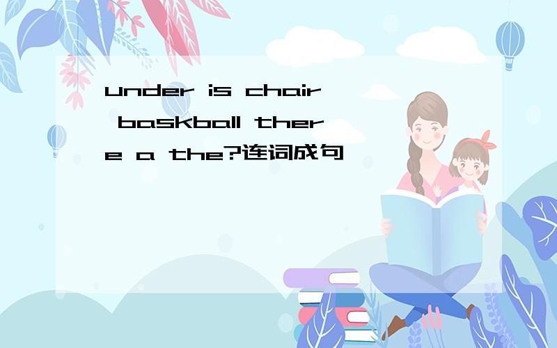 under is chair baskball there a the?连词成句