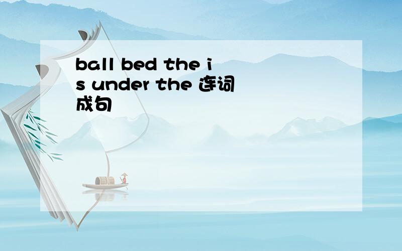 ball bed the is under the 连词成句