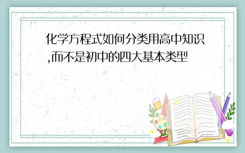 化学方程式如何分类用高中知识,而不是初中的四大基本类型