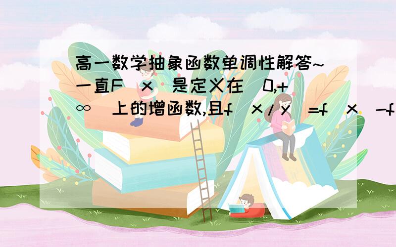 高一数学抽象函数单调性解答~一直F（x）是定义在（0,+∞）上的增函数,且f（x/y）=f（x）-f（y）,f（2）=1如果x满足f（x）-f（1/x-3）≤2,求函数的取值范围.就是参考书上有一个步骤是X=4,Y=2,为什