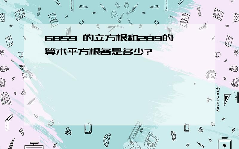 6859 的立方根和289的算术平方根各是多少?