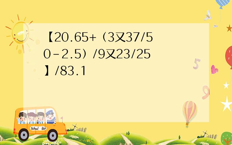 【20.65+（3又37/50-2.5）/9又23/25】/83.1