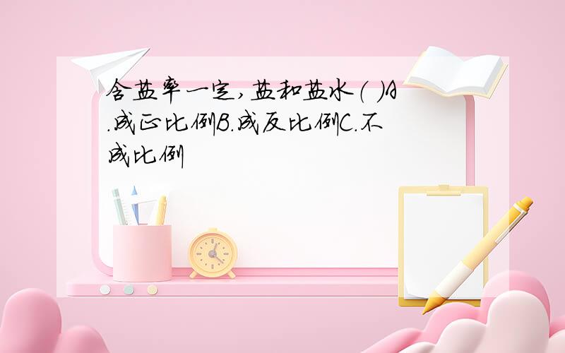 含盐率一定,盐和盐水（ ）A.成正比例B.成反比例C.不成比例